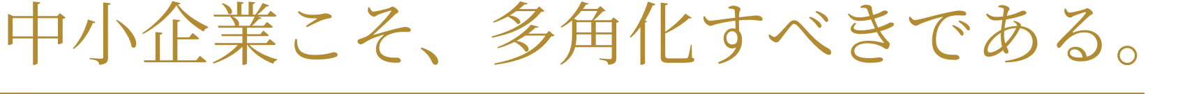 中小企業こそ、多角化すべきである。